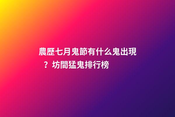 農歷七月鬼節有什么鬼出現？坊間猛鬼排行榜